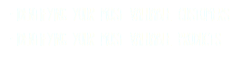 identifying your most valuable customers
identifying your most valuable products